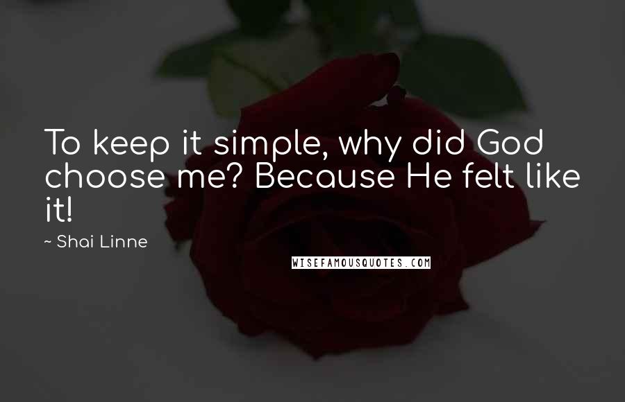 Shai Linne Quotes: To keep it simple, why did God choose me? Because He felt like it!