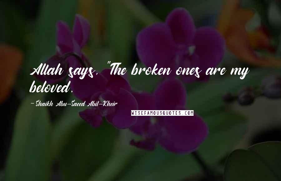 Shaikh Abu-Saeed Abil-Kheir Quotes: Allah says, "The broken ones are my beloved.