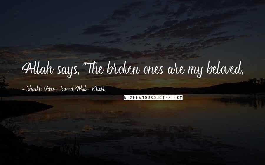 Shaikh Abu-Saeed Abil-Kheir Quotes: Allah says, "The broken ones are my beloved.