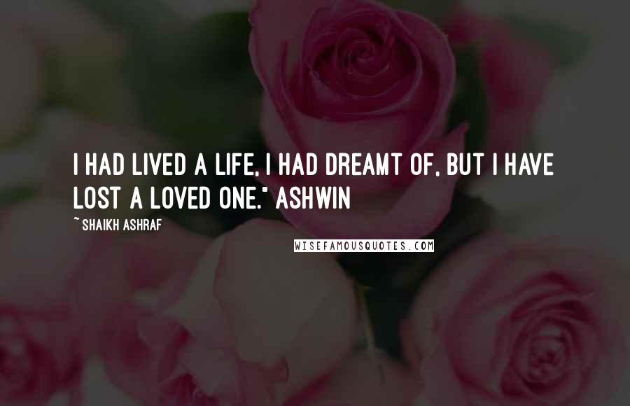 Shaikh Ashraf Quotes: I had lived a life, I had dreamt of, but I have lost a loved one." Ashwin