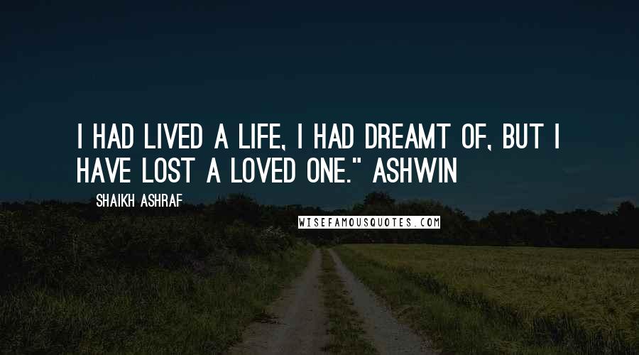 Shaikh Ashraf Quotes: I had lived a life, I had dreamt of, but I have lost a loved one." Ashwin