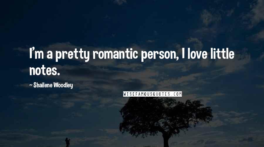 Shailene Woodley Quotes: I'm a pretty romantic person, I love little notes.