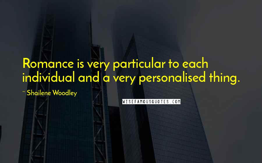Shailene Woodley Quotes: Romance is very particular to each individual and a very personalised thing.