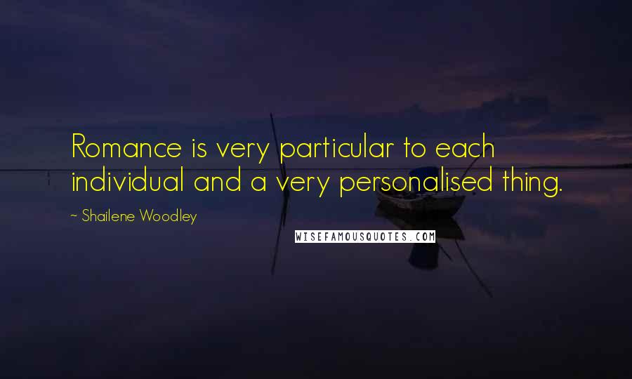 Shailene Woodley Quotes: Romance is very particular to each individual and a very personalised thing.