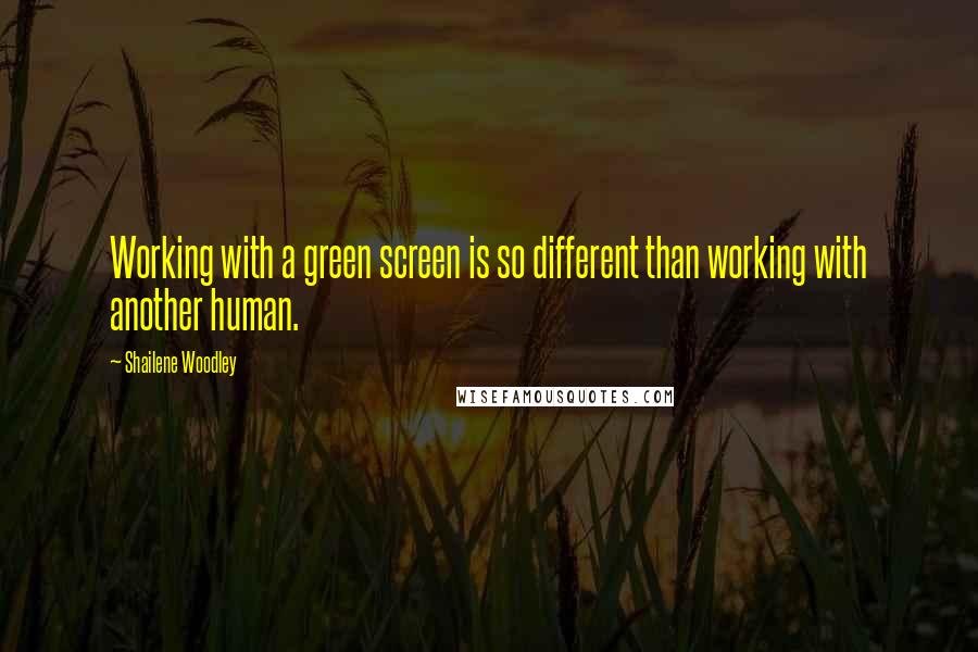 Shailene Woodley Quotes: Working with a green screen is so different than working with another human.