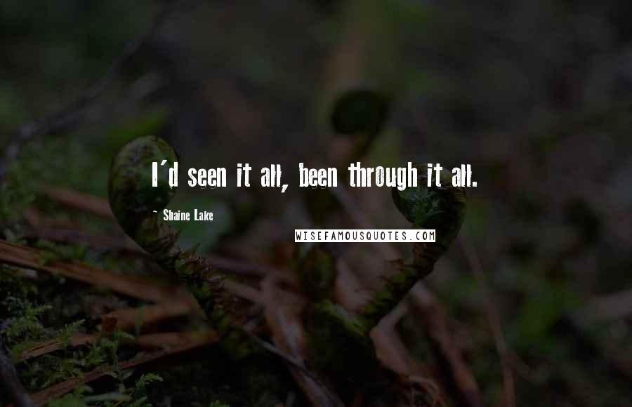 Shaine Lake Quotes: I'd seen it all, been through it all.