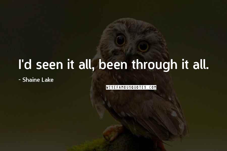 Shaine Lake Quotes: I'd seen it all, been through it all.