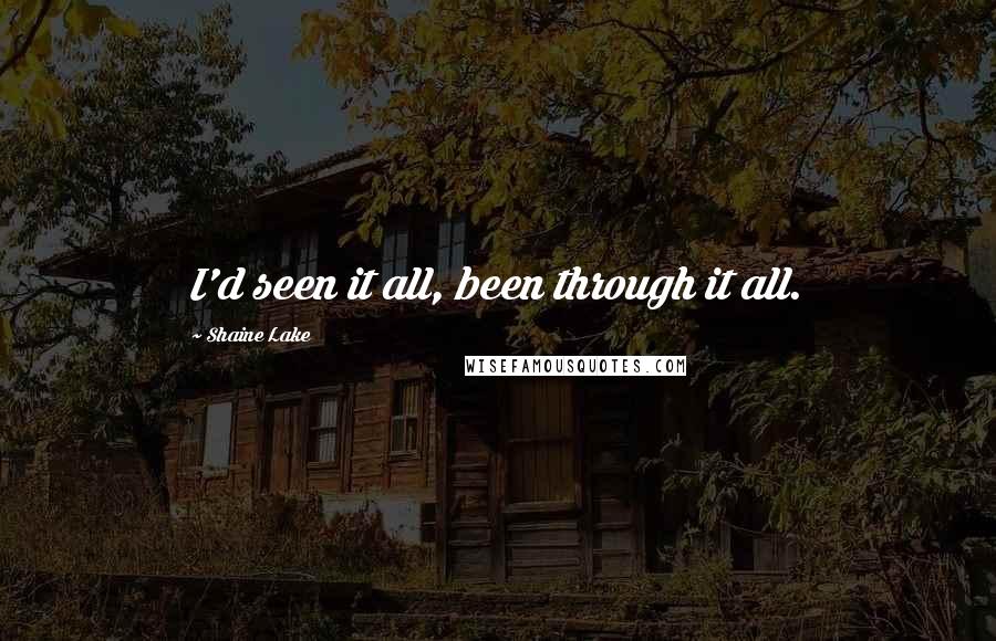 Shaine Lake Quotes: I'd seen it all, been through it all.