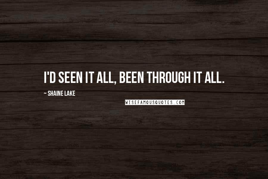 Shaine Lake Quotes: I'd seen it all, been through it all.