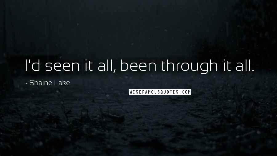 Shaine Lake Quotes: I'd seen it all, been through it all.