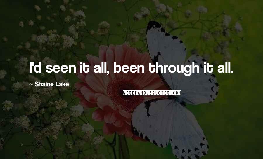 Shaine Lake Quotes: I'd seen it all, been through it all.