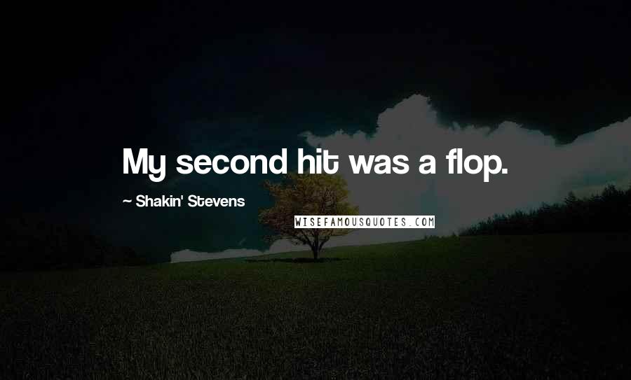 Shakin' Stevens Quotes: My second hit was a flop.