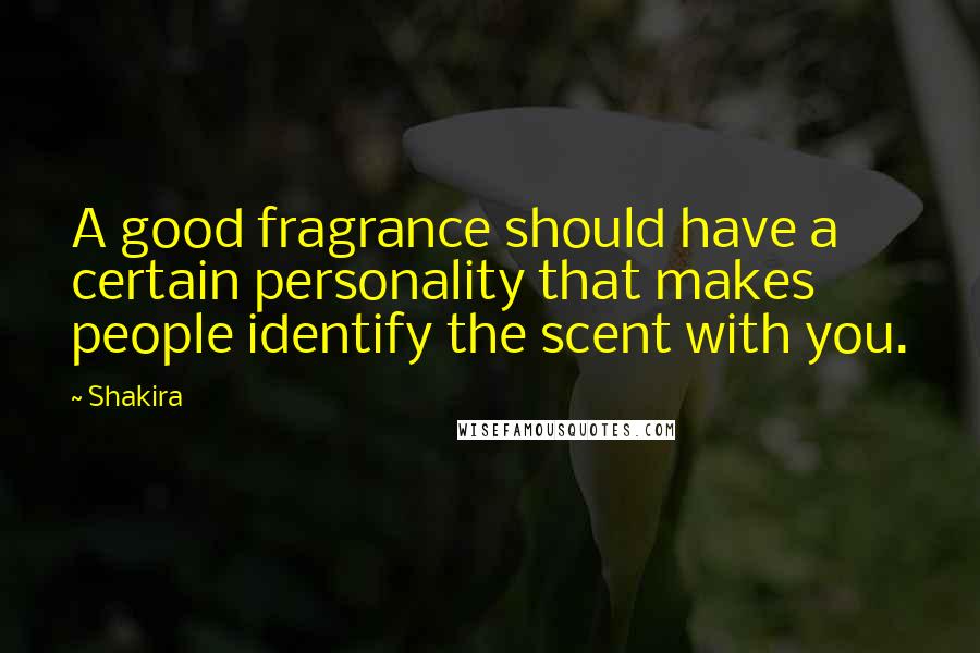 Shakira Quotes: A good fragrance should have a certain personality that makes people identify the scent with you.