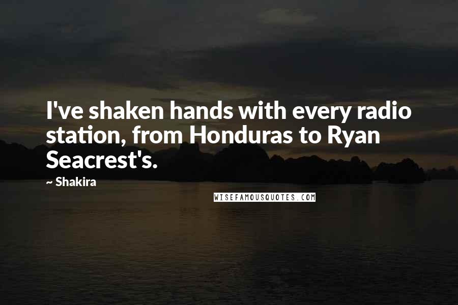 Shakira Quotes: I've shaken hands with every radio station, from Honduras to Ryan Seacrest's.