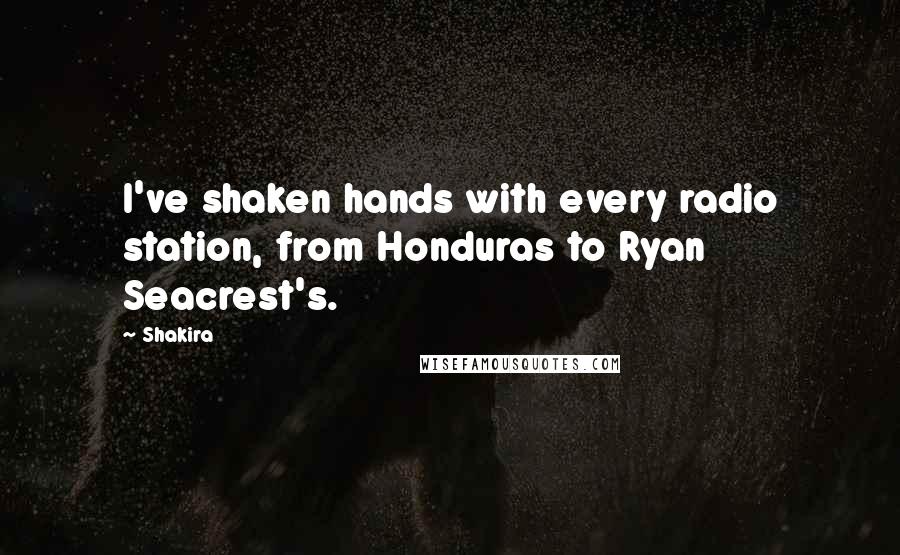 Shakira Quotes: I've shaken hands with every radio station, from Honduras to Ryan Seacrest's.