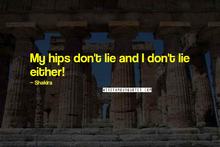 Shakira Quotes: My hips don't lie and I don't lie either!