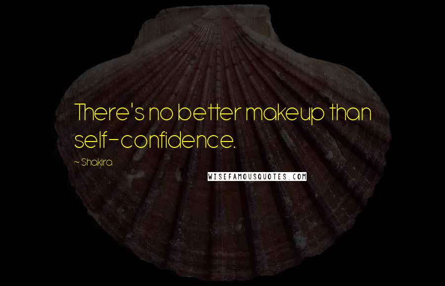 Shakira Quotes: There's no better makeup than self-confidence.
