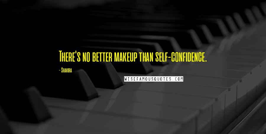 Shakira Quotes: There's no better makeup than self-confidence.