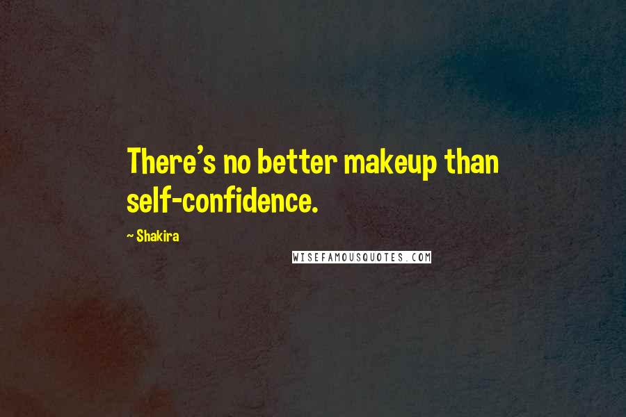 Shakira Quotes: There's no better makeup than self-confidence.