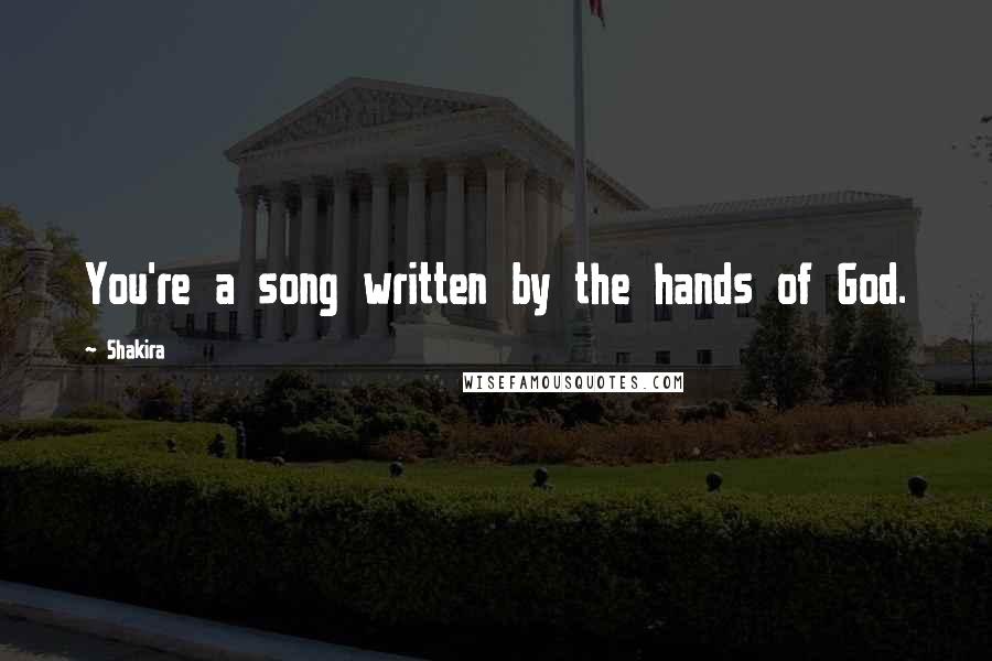 Shakira Quotes: You're a song written by the hands of God.