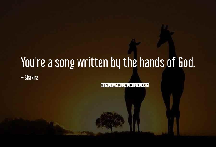 Shakira Quotes: You're a song written by the hands of God.