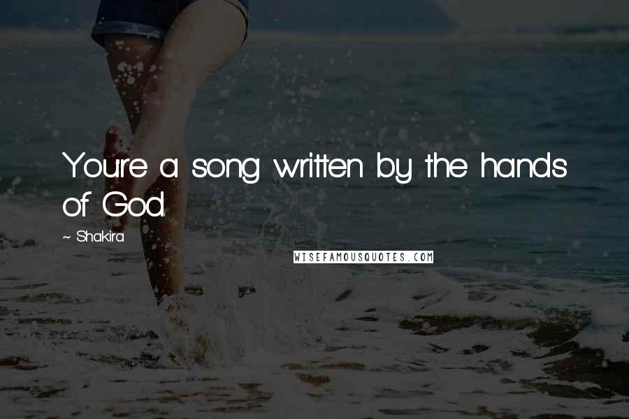 Shakira Quotes: You're a song written by the hands of God.