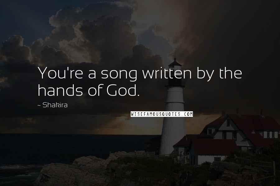 Shakira Quotes: You're a song written by the hands of God.