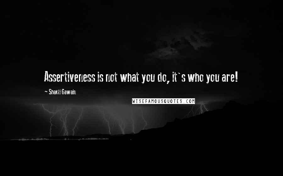 Shakti Gawain Quotes: Assertiveness is not what you do, it's who you are!