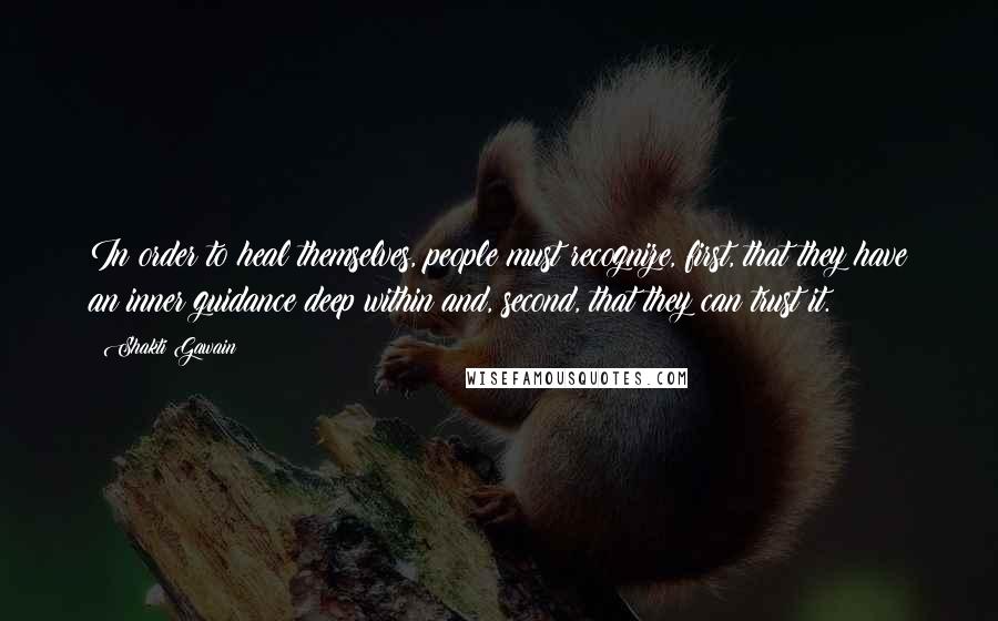 Shakti Gawain Quotes: In order to heal themselves, people must recognize, first, that they have an inner guidance deep within and, second, that they can trust it.