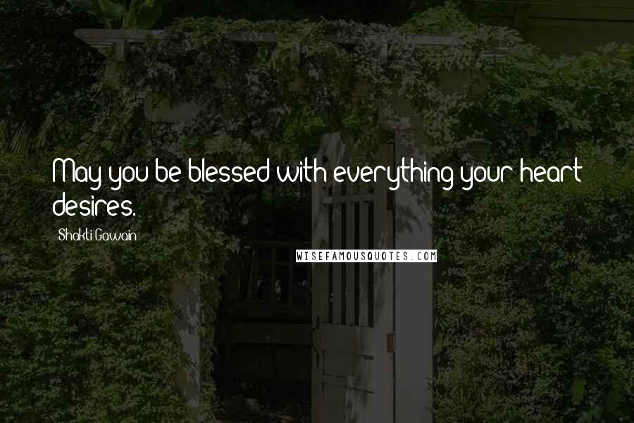 Shakti Gawain Quotes: May you be blessed with everything your heart desires.