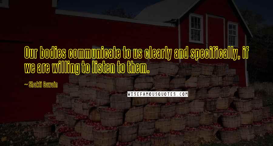 Shakti Gawain Quotes: Our bodies communicate to us clearly and specifically, if we are willing to listen to them.