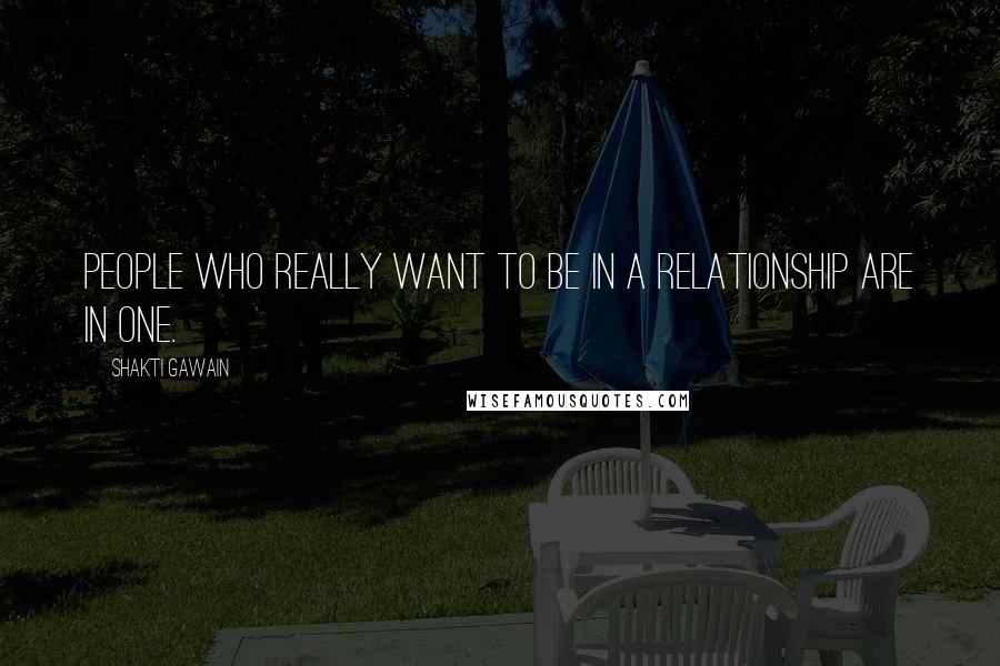 Shakti Gawain Quotes: People who really want to be in a relationship are IN one.