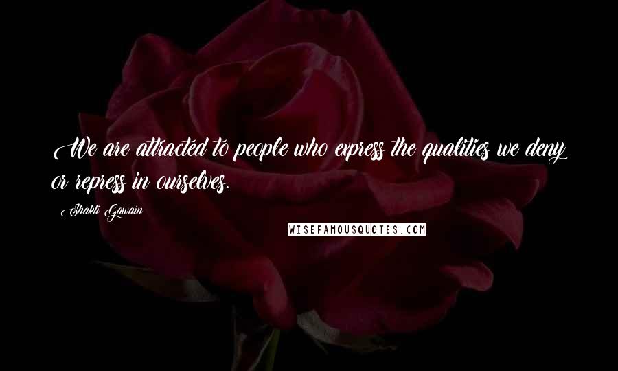 Shakti Gawain Quotes: We are attracted to people who express the qualities we deny or repress in ourselves.