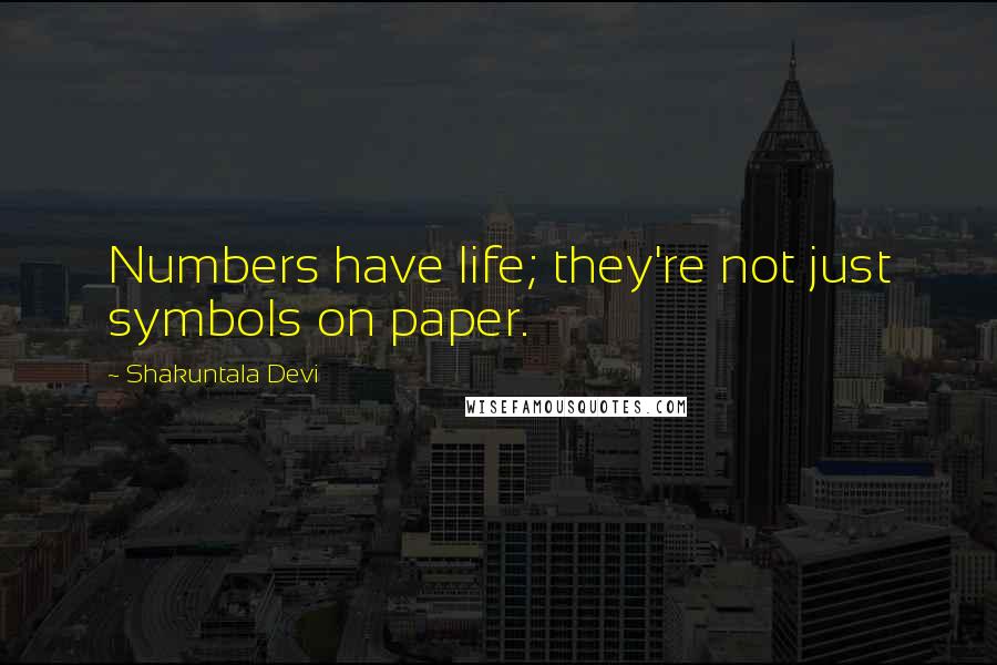 Shakuntala Devi Quotes: Numbers have life; they're not just symbols on paper.