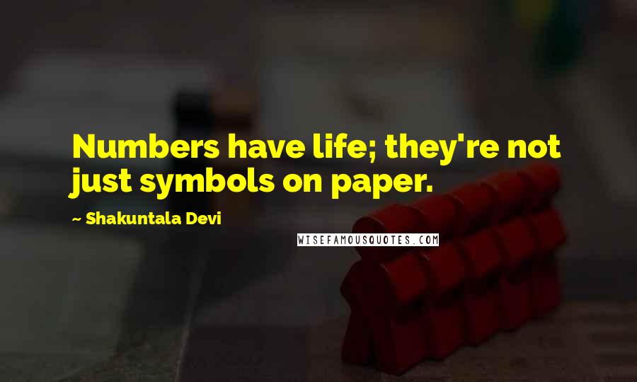 Shakuntala Devi Quotes: Numbers have life; they're not just symbols on paper.