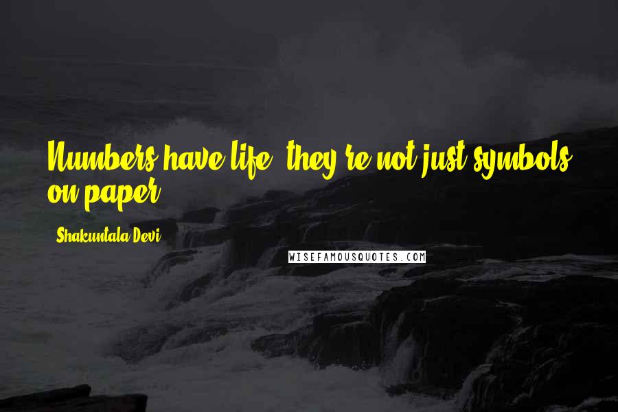 Shakuntala Devi Quotes: Numbers have life; they're not just symbols on paper.