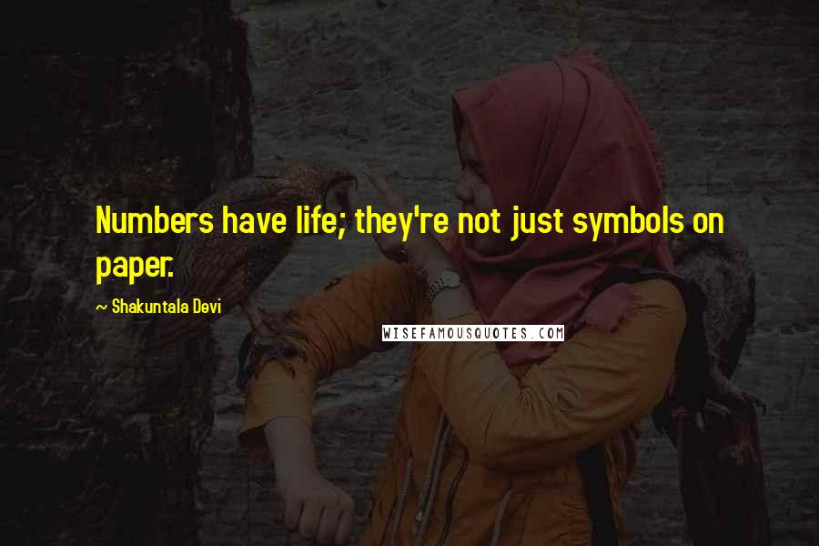 Shakuntala Devi Quotes: Numbers have life; they're not just symbols on paper.