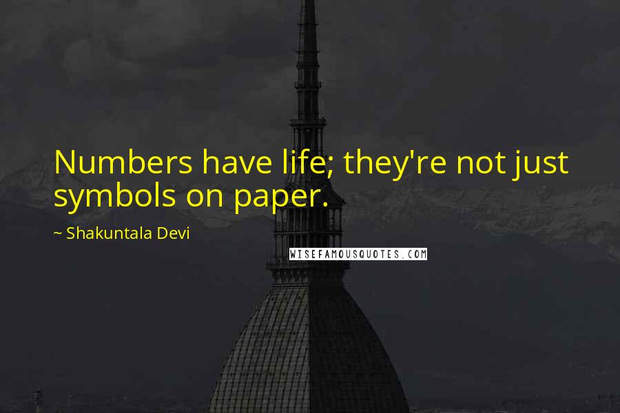 Shakuntala Devi Quotes: Numbers have life; they're not just symbols on paper.