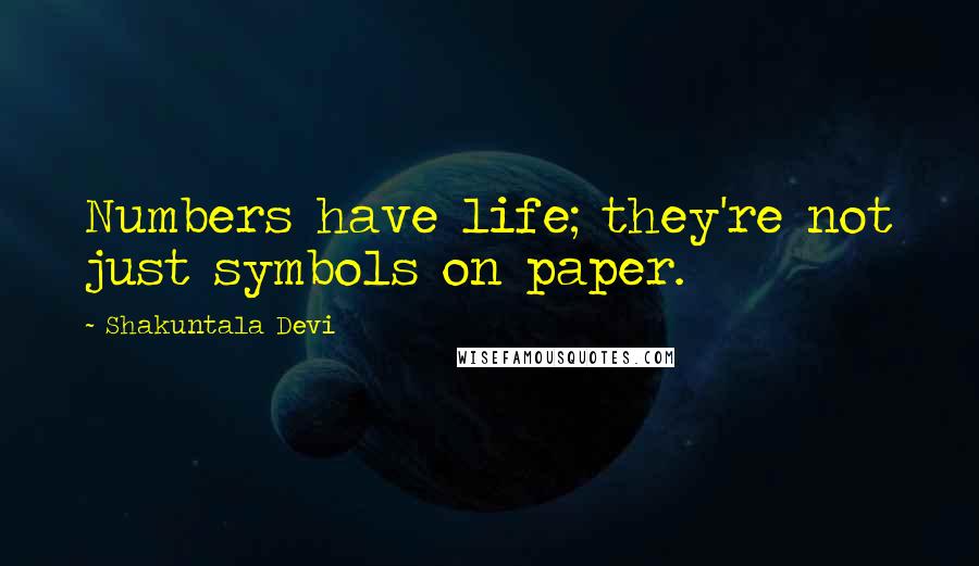 Shakuntala Devi Quotes: Numbers have life; they're not just symbols on paper.