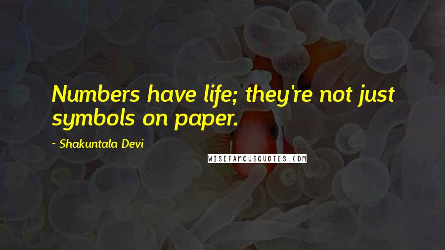 Shakuntala Devi Quotes: Numbers have life; they're not just symbols on paper.