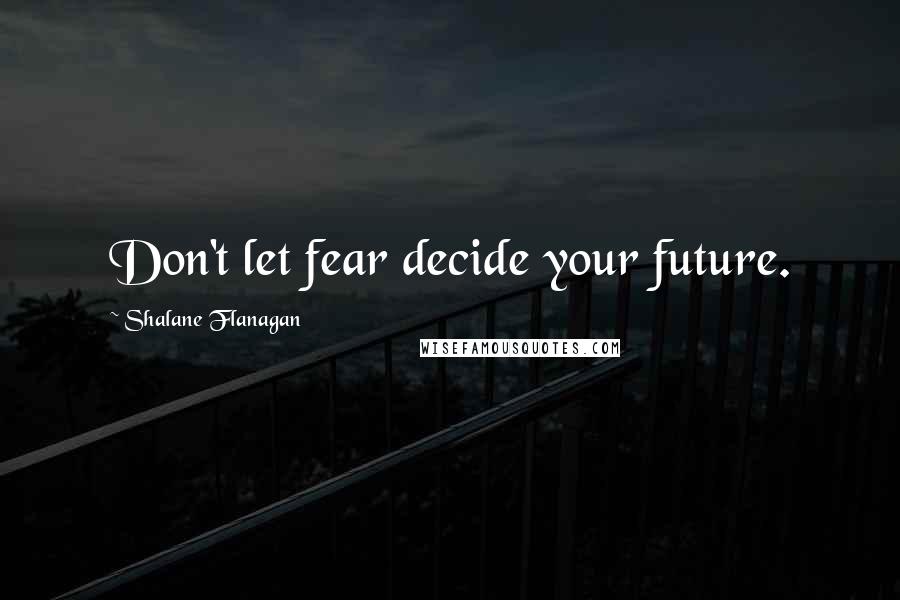 Shalane Flanagan Quotes: Don't let fear decide your future.