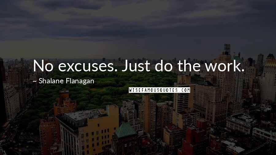 Shalane Flanagan Quotes: No excuses. Just do the work.