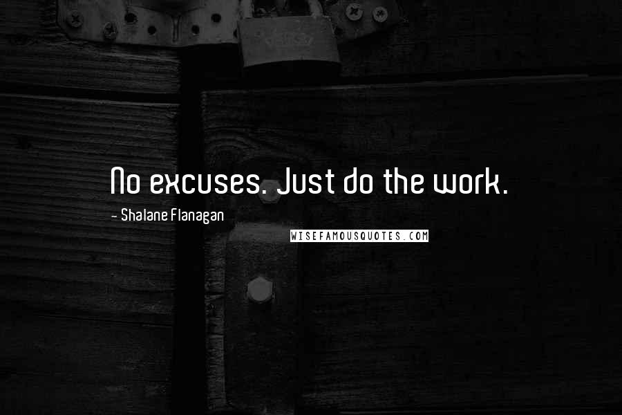 Shalane Flanagan Quotes: No excuses. Just do the work.