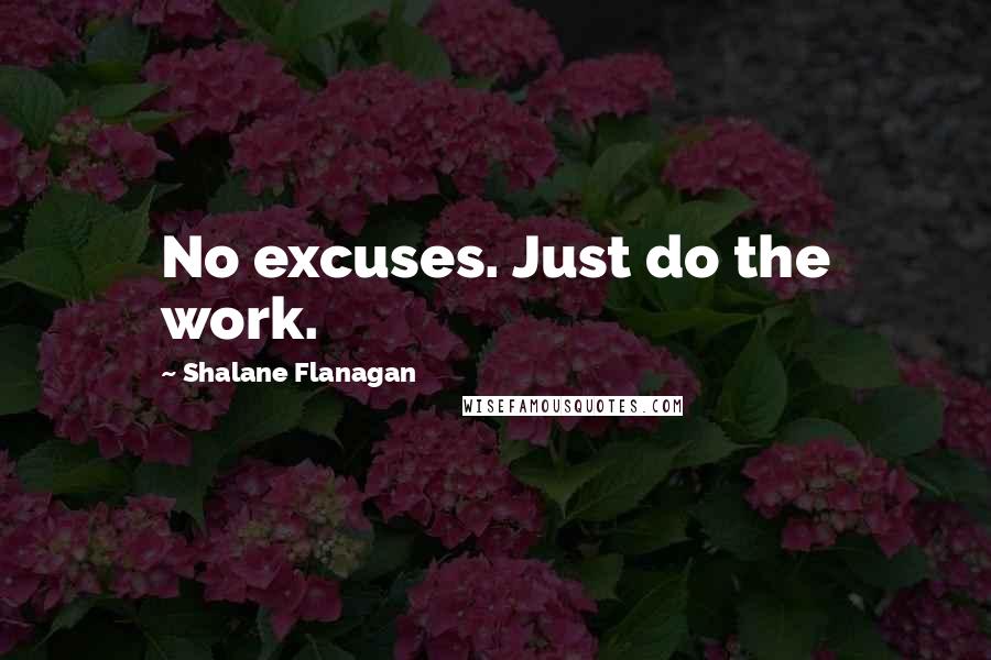 Shalane Flanagan Quotes: No excuses. Just do the work.