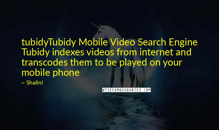 Shalini Quotes: tubidyTubidy Mobile Video Search Engine Tubidy indexes videos from internet and transcodes them to be played on your mobile phone