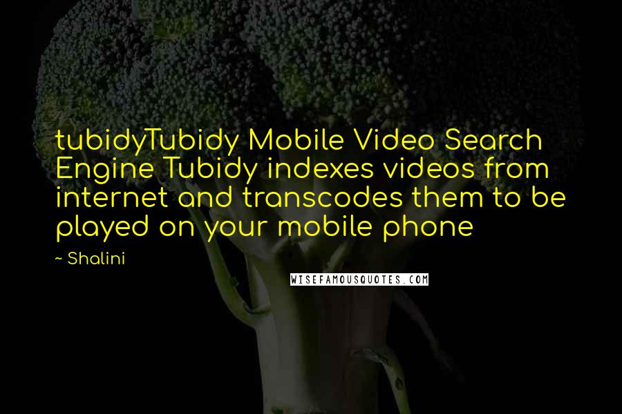 Shalini Quotes: tubidyTubidy Mobile Video Search Engine Tubidy indexes videos from internet and transcodes them to be played on your mobile phone