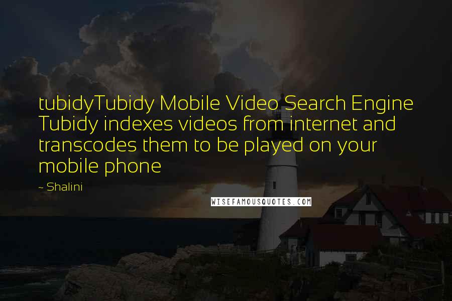 Shalini Quotes: tubidyTubidy Mobile Video Search Engine Tubidy indexes videos from internet and transcodes them to be played on your mobile phone