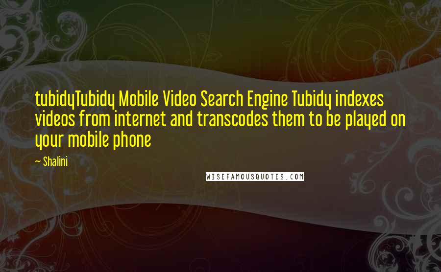 Shalini Quotes: tubidyTubidy Mobile Video Search Engine Tubidy indexes videos from internet and transcodes them to be played on your mobile phone