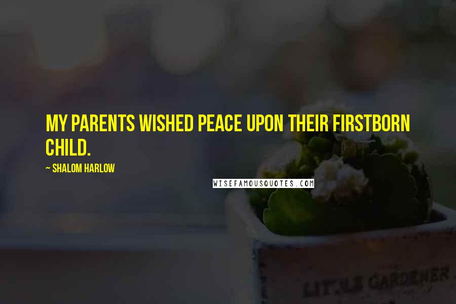 Shalom Harlow Quotes: My parents wished peace upon their firstborn child.