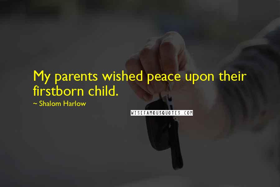 Shalom Harlow Quotes: My parents wished peace upon their firstborn child.